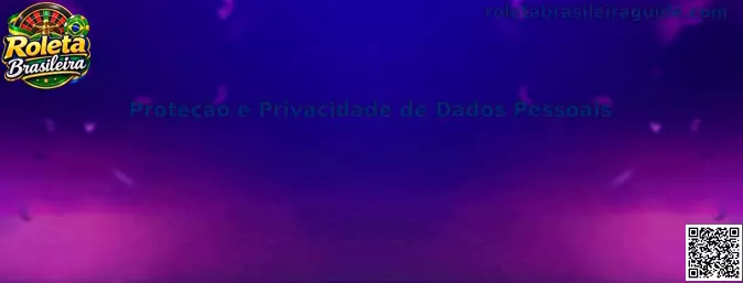 Proteção e Privacidade de Dados Pessoais na Roleta Brasileira
